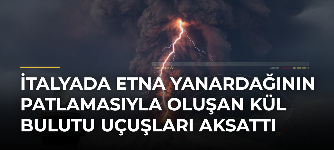 İtalyada Etna Yanardağının Patlamasıyla Oluşan Kül Bulutu Uçuşları Aksattı - Mirat Haber