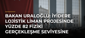 Bakan Uraloğlu: İyidere Lojistik Liman Projesinde Yüzde 82 Fiziki Gerçekleşme Seviyesine Ulaştık