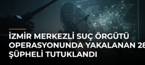 İzmir merkezli suç örgütü operasyonunda yakalanan 28 şüpheli tutuklandı