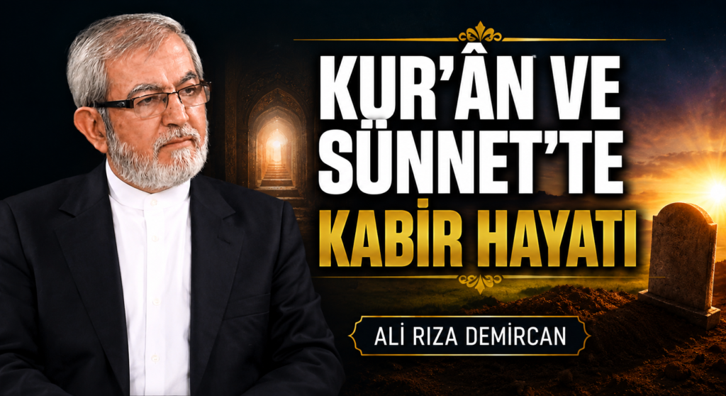 KUR’ÂN VE SÜNNET’TE KABİR HAYATI