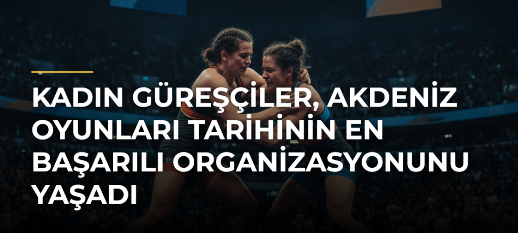 Kadın Güreşçiler, Akdeniz Oyunları Tarihinin En Başarılı Organizasyonunu Yaşadı