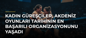 Kadın Güreşçiler, Akdeniz Oyunları Tarihinin En Başarılı Organizasyonunu Yaşadı