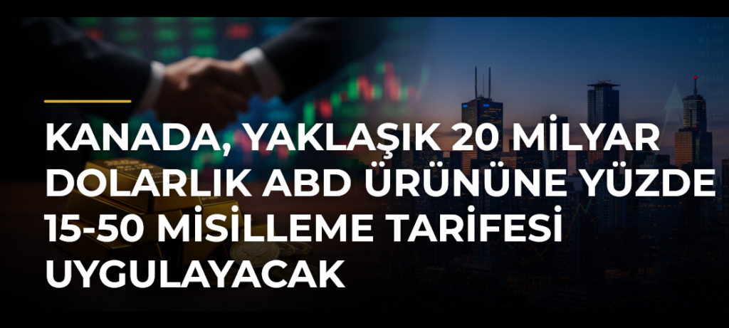 Kanada, yaklaşık 20 milyar dolarlık ABD ürününe yüzde 15-50 misilleme tarifesi uygulayacak