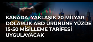 Kanada, yaklaşık 20 milyar dolarlık ABD ürününe yüzde 15-50 misilleme tarifesi uygulayacak