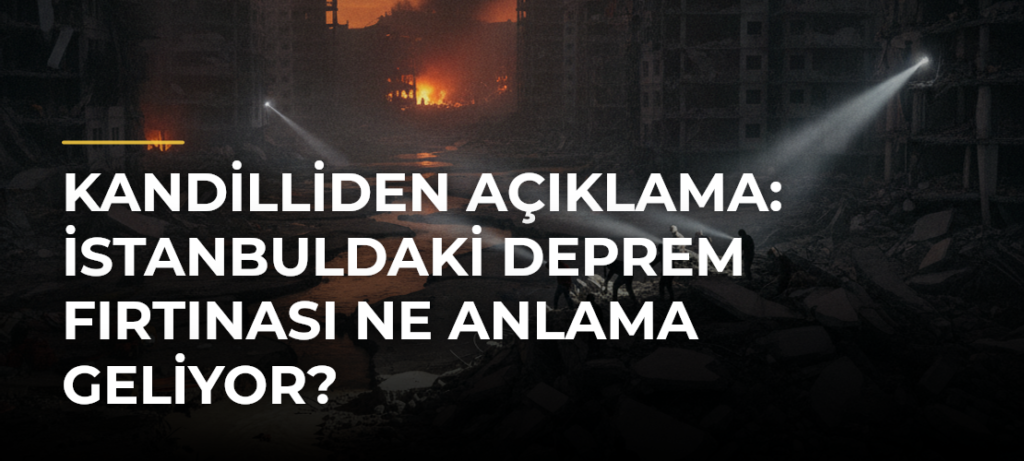 Kandilliden açıklama: İstanbuldaki deprem fırtınası ne anlama geliyor?