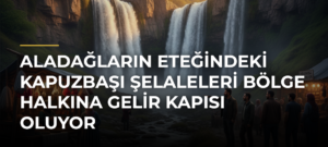 Aladağların eteğindeki Kapuzbaşı Şelaleleri bölge halkına gelir kapısı oluyor