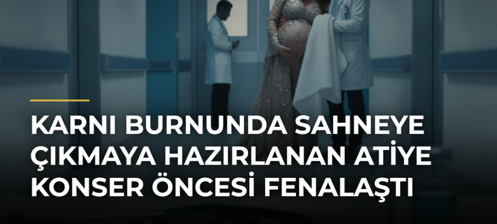Karnı burnunda sahneye çıkmaya hazırlanan Atiye konser öncesi fenalaştı