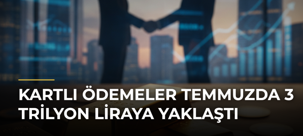 Kartlı ödemeler temmuzda 3 trilyon liraya yaklaştı