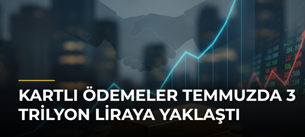 Kartlı ödemeler temmuzda 3 trilyon liraya yaklaştı