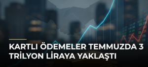 Kartlı ödemeler temmuzda 3 trilyon liraya yaklaştı