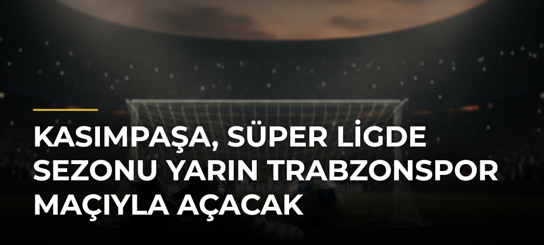 Kasımpaşa, Süper Ligde Sezonu Yarın Trabzonspor Maçıyla Açacak - Mirat Haber