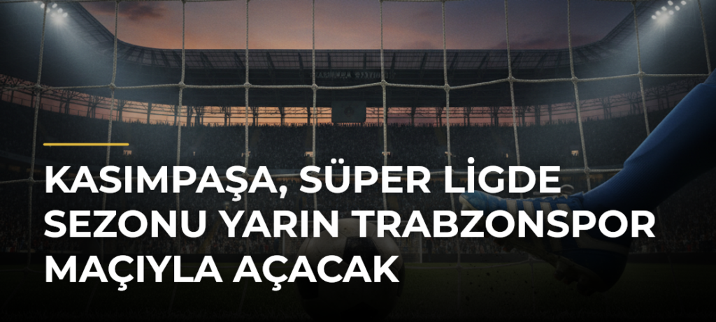 Kasımpaşa, Süper Ligde Sezonu Yarın Trabzonspor Maçıyla Açacak
