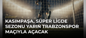 Kasımpaşa, Süper Ligde sezonu yarın Trabzonspor maçıyla açacak