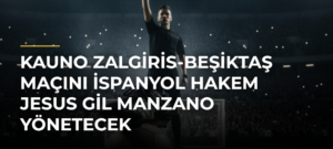 Kauno Zalgiris-Beşiktaş maçını İspanyol hakem Jesus Gil Manzano yönetecek