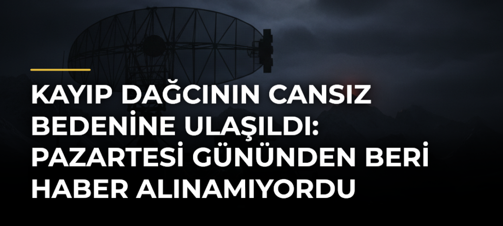 Kayıp dağcının cansız bedenine ulaşıldı: Pazartesi gününden beri haber alınamıyordu
