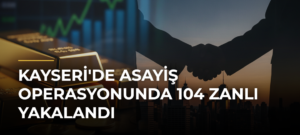 Kayseri’de Asayiş Operasyonunda 104 Zanlı Yakalandı