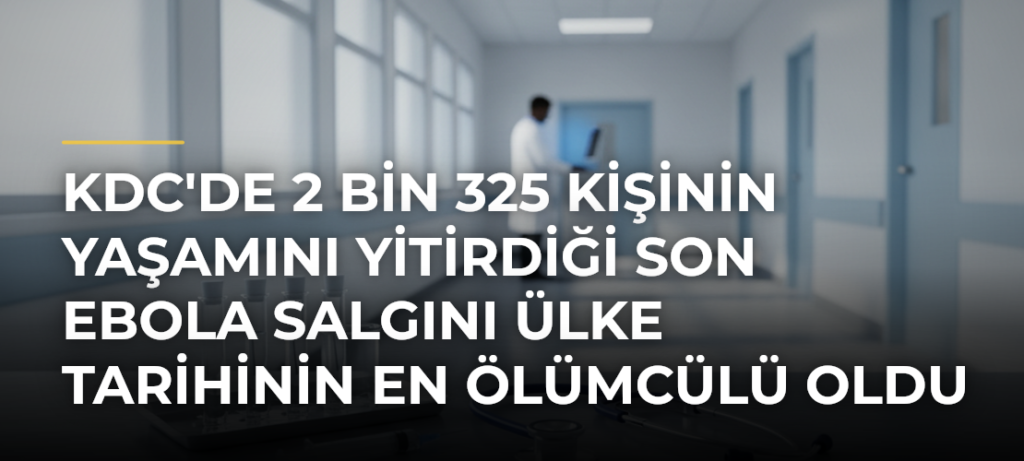 KDC’de 2 bin 325 kişinin yaşamını yitirdiği son Ebola salgını ülke tarihinin en ölümcülü oldu