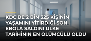 KDC’de 2 bin 325 kişinin yaşamını yitirdiği son Ebola salgını ülke tarihinin en ölümcülü oldu