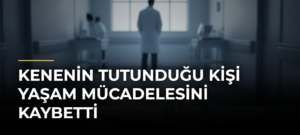 Kenenin tutunduğu kişi yaşam mücadelesini kaybetti