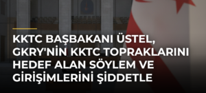 KKTC Başbakanı Üstel, GKRY’nin KKTC Topraklarını Hedef Alan Söylem ve Girişimlerini Şiddetle Kınadı