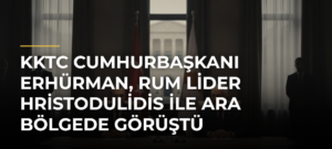 KKTC Cumhurbaşkanı Erhürman, Rum lider Hristodulidis ile ara bölgede görüştü