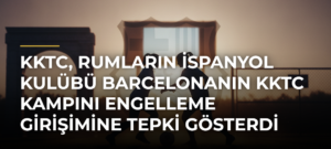 KKTC, Rumların İspanyol Kulübü Barcelonanın KKTC Kampını Engelleme Girişimine Tepki Gösterdi