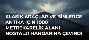 Klasik Araçlar ve Binlerce Antika İçin 1000 Metrekarelik Alanı Nostalji Hangarına Çevirdi