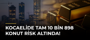 Kocaelide Tam 10 Bin 898 Konut Risk Altında!