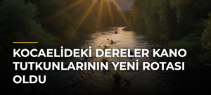 Kocaelideki Dereler Kano Tutkunlarının Yeni Rotası Oldu