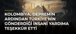 Kolombiya, depremin ardından Türkiye’nin gönderdiği insani yardıma teşekkür etti