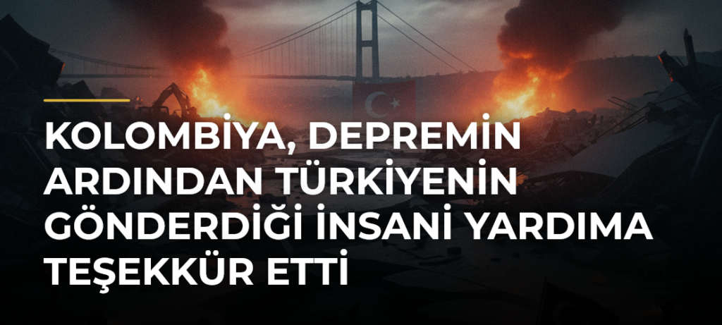 Kolombiya, depremin ardından Türkiyenin gönderdiği insani yardıma teşekkür etti