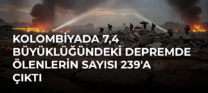 Kolombiyada 7,4 büyüklüğündeki depremde ölenlerin sayısı 239’a çıktı