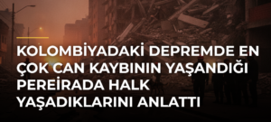 Kolombiyadaki Depremde En Çok Can Kaybının Yaşandığı Pereirada Halk Yaşadıklarını Anlattı