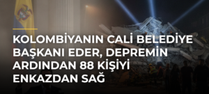 Kolombiyanın Cali Belediye Başkanı Eder, depremin ardından 88 kişiyi enkazdan sağ çıkardıklarını söyledi