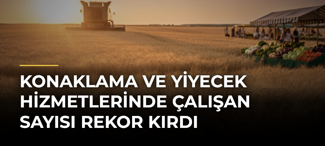 Konaklama ve yiyecek hizmetlerinde çalışan sayısı rekor kırdı