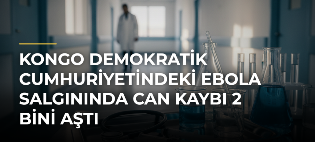 Kongo Demokratik Cumhuriyetindeki Ebola salgınında can kaybı 2 bini aştı