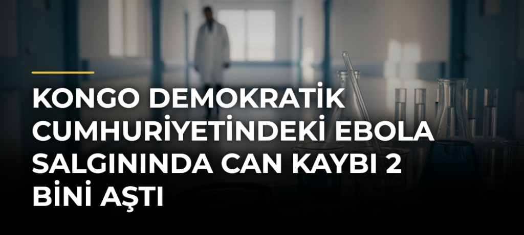 Kongo Demokratik Cumhuriyetindeki Ebola salgınında can kaybı 2 bini aştı