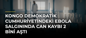 Kongo Demokratik Cumhuriyetindeki Ebola salgınında can kaybı 2 bini aştı