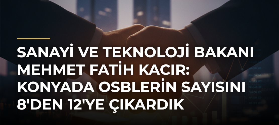 Sanayi ve Teknoloji Bakanı Mehmet Fatih Kacır: Konyada OSBlerin sayısını 8'den 12'ye çıkardık - Mirat Haber