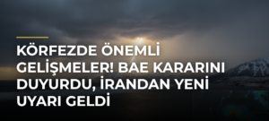 Körfezde Önemli Gelişmeler! BAE Kararını Duyurdu, İrandan Yeni Uyarı Geldi