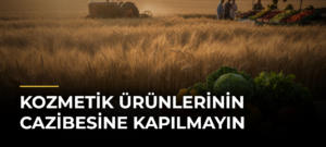 Kozmetik Ürünlerinin Cazibesine Kapılmayın
