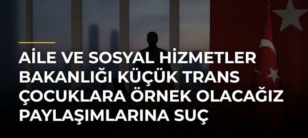 Aile ve Sosyal Hizmetler Bakanlığı Küçük Trans Çocuklara Örnek Olacağız Paylaşımlarına Suç Duyurusunda Bulundu