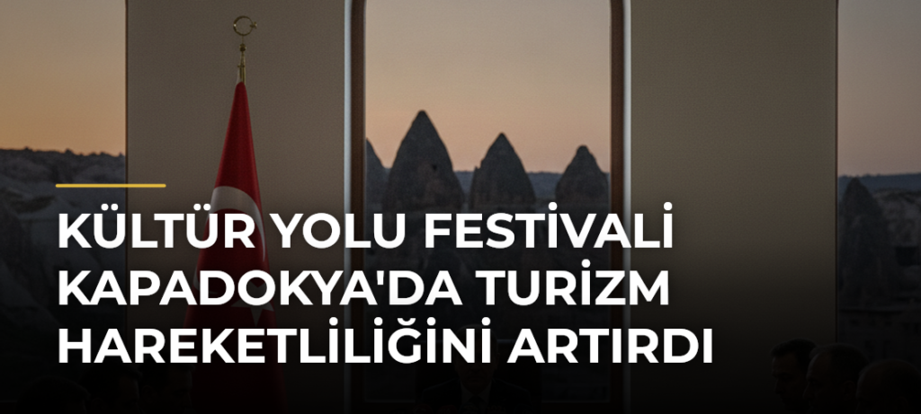 Kültür Yolu Festivali Kapadokya’da Turizm Hareketliliğini Artırdı