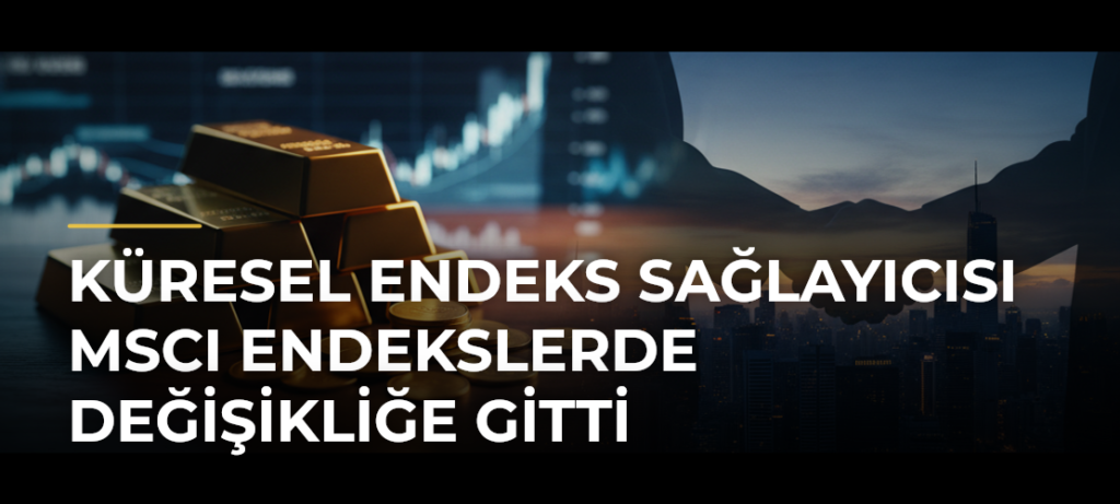 Küresel endeks sağlayıcısı MSCI endekslerde değişikliğe gitti