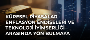 Küresel piyasalar enflasyon endişeleri ve teknoloji iyimserliği arasında yön bulmaya çalışıyor
