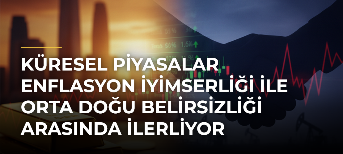 Küresel Piyasalar Enflasyon İyimserliği ile Orta Doğu Belirsizliği Arasında İlerliyor - Haber Sitesi