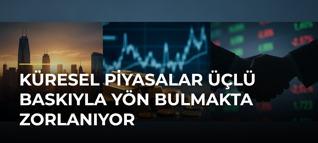 Küresel piyasalar üçlü baskıyla yön bulmakta zorlanıyor - Mirat Haber