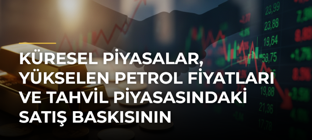 Küresel Piyasalar, Yükselen Petrol Fiyatları ve Tahvil Piyasasındaki Satış Baskısının Kıskacında