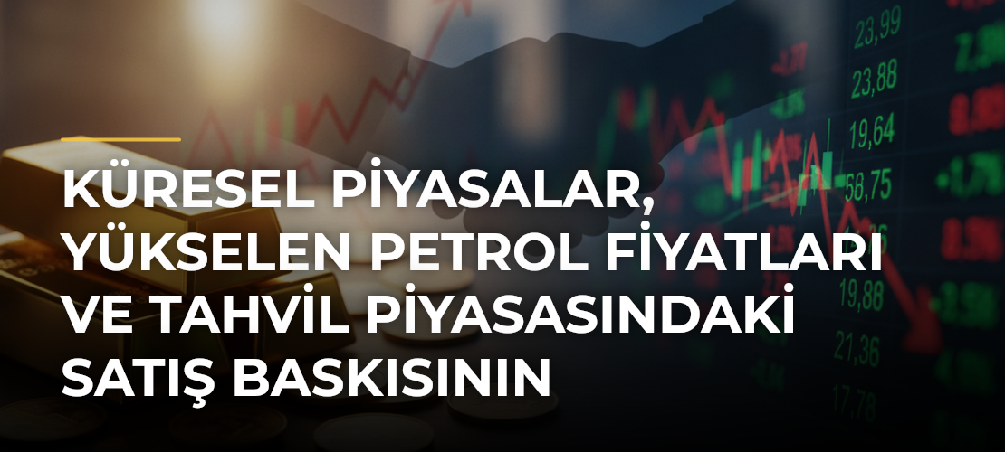 Küresel Piyasalar, Yükselen Petrol Fiyatları ve Tahvil Piyasasındaki Satış Baskısının Kıskacında - Mirat Haber