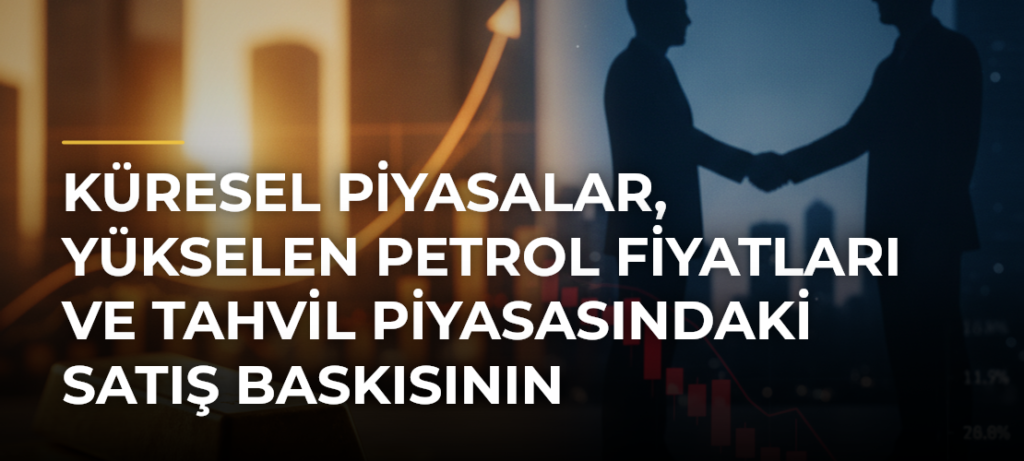 Küresel Piyasalar, Yükselen Petrol Fiyatları ve Tahvil Piyasasındaki Satış Baskısının Kıskacında